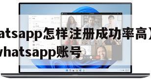 【whatsapp怎样注册成功率高】如何注册whatsapp账号
