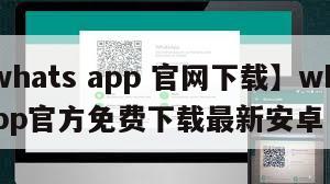 【whats app 官网下载】whatsapp官方免费下载最新安卓